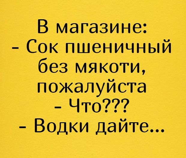 В магазине Сок пшеничный без мякоти пожалуйста Что Водки дайте