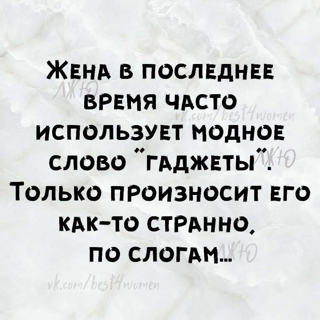 ЖЕНА в последнвв время ЧАсто использувт модное слово Гдджвты Только ПРоизносит ЕГО кдкто станно по слогм