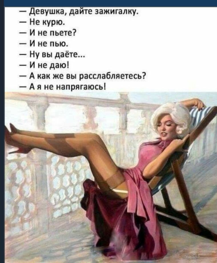 Девушка даите зажигалку Не курю И не пьете И не пью Ну вы даёте и не даю А как же вы расслабляетесь А я не напрягаюсь