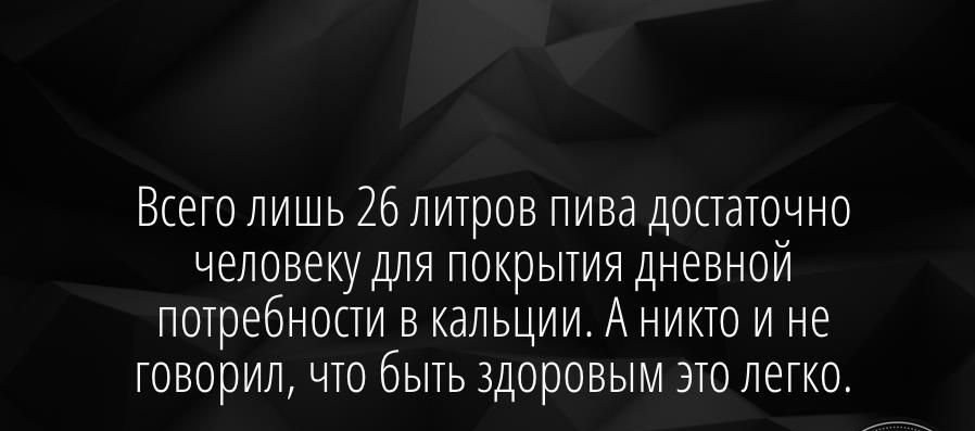 Всего лишь 26 лилров пива достаточно человеку для покрытия дневной полребности в кальции А никло и не говорил шло бьль здоровым эло легко А
