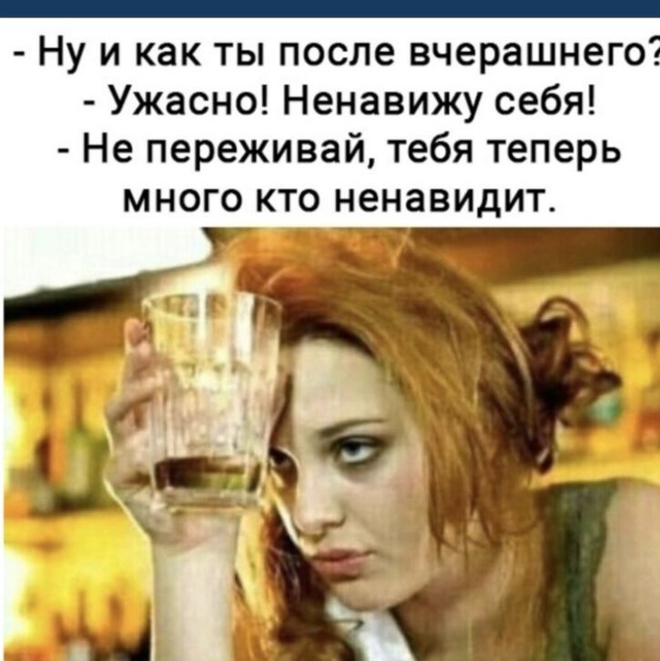 _ Ну и как ты после вчерашнего Ужасно Ненавижу себя Не переживай тебя теперь МНОГО КТО НЭНЭВИДИТ г