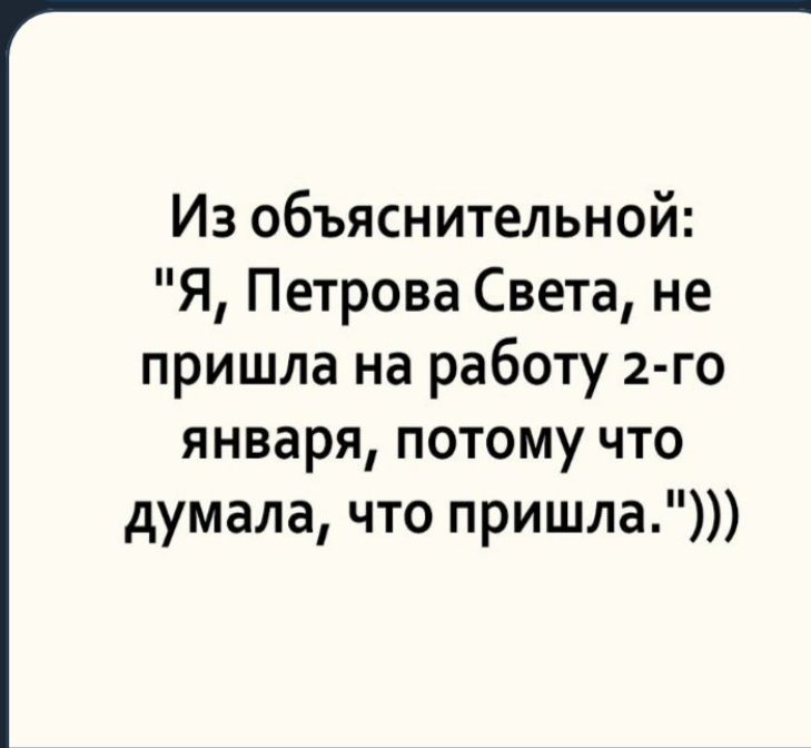 Из объяснительной Я Петрова Света не пришла на работу 2 го января потому что думала что пришла