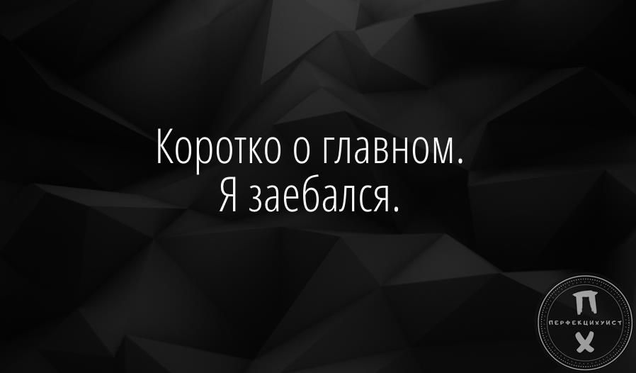Коротко о главном Я заебался
