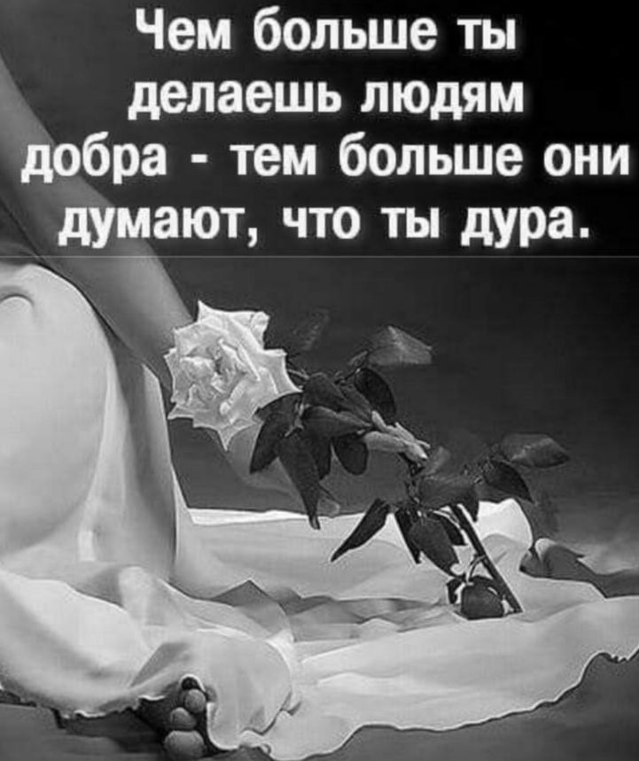 Чем больше ты делаешь людям бра тем больше они думают что ты дура
