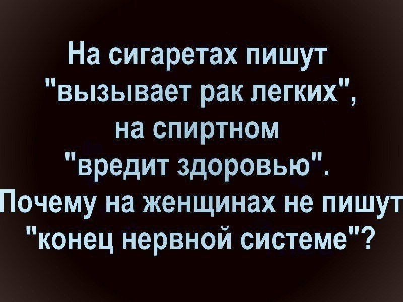 На сигаретах пишут вызывает рак легких на спиртном вредит здоровью Почему на женщинах не пишут конец нервной системе