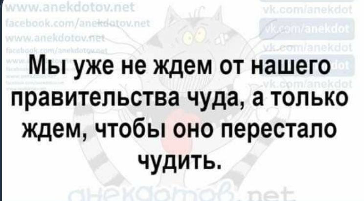 Мы уже не ждем от нашего правительства чуда а только ждем чтобы оно перестало чудить