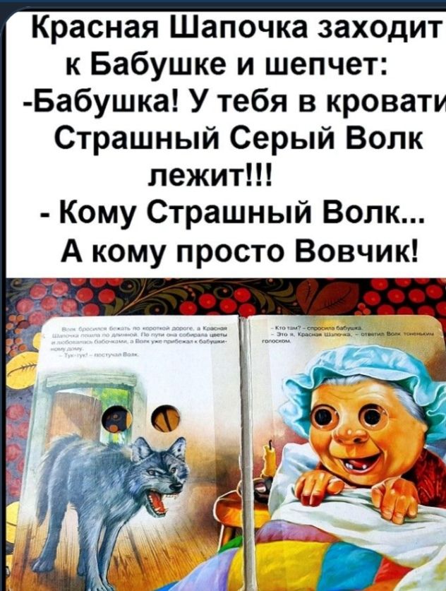 Красная Шапочка заходит к Бабушке и шепчет Бабушка У тебя в кровати Страшный Серый Волк лежит Кому Страшный Волк А кому просто Вовчик