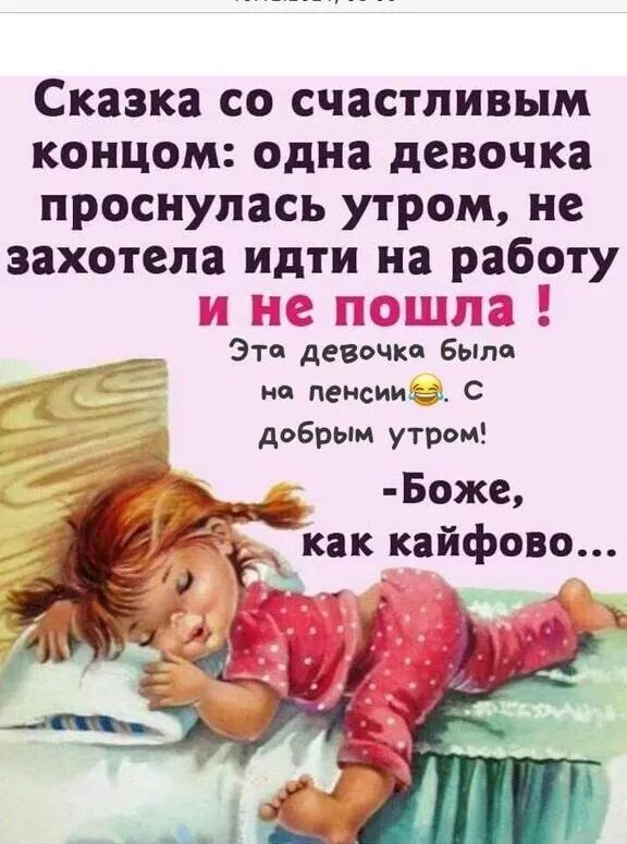 Сказка со счастливым концом одна девочка проснулась утром не захотела идти на работу __п _ _А Эта девочки бЫла но ПЕНСИИЦЁЭ С добрым утром _ Боже как кайфово _ с