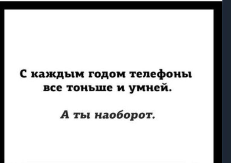 С каждым годом телефоны все тоньше и умней А ты наоборот