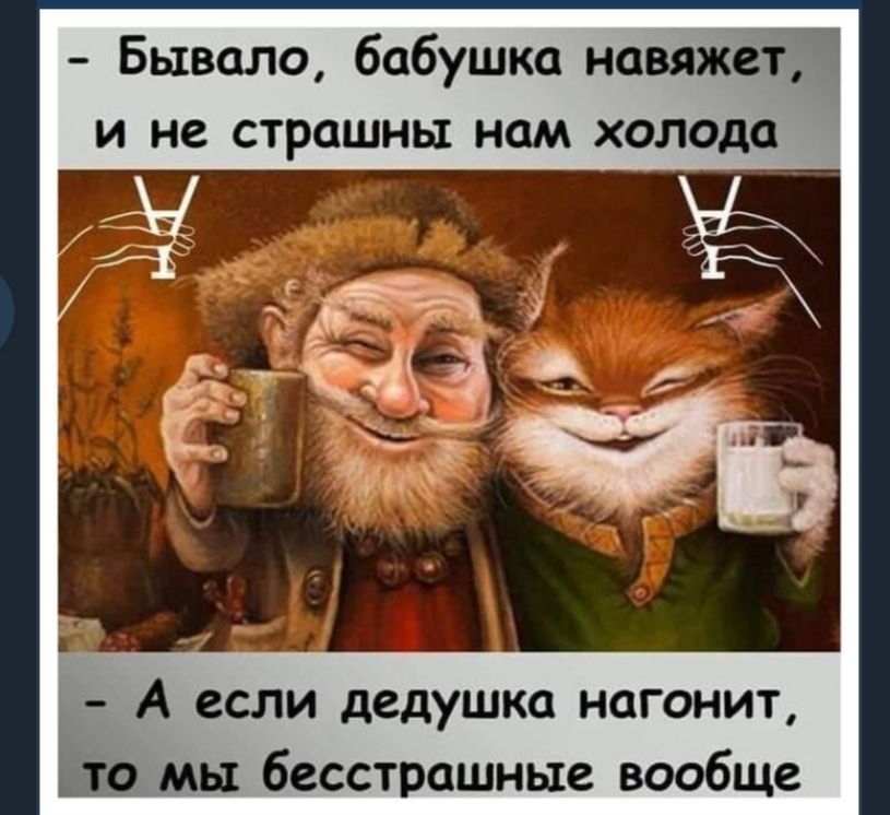 бывало, бабушка навяжет и не страшны нам холода  а если дедушка нагонит, то мы бесстрашные вообще
