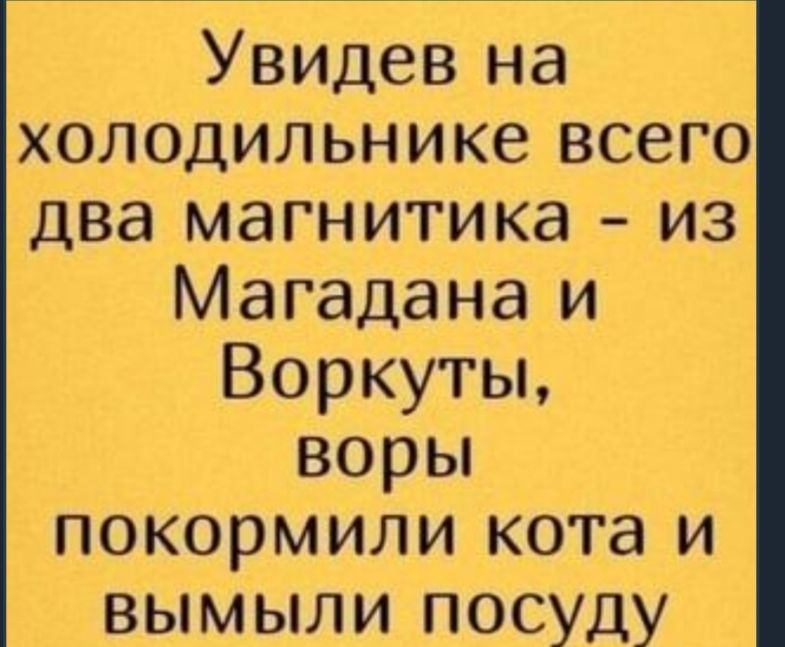 Увидев на холодильнике всего два магнитика из Магадана и Воркуты ворьп покормили кота и вымыли посуду