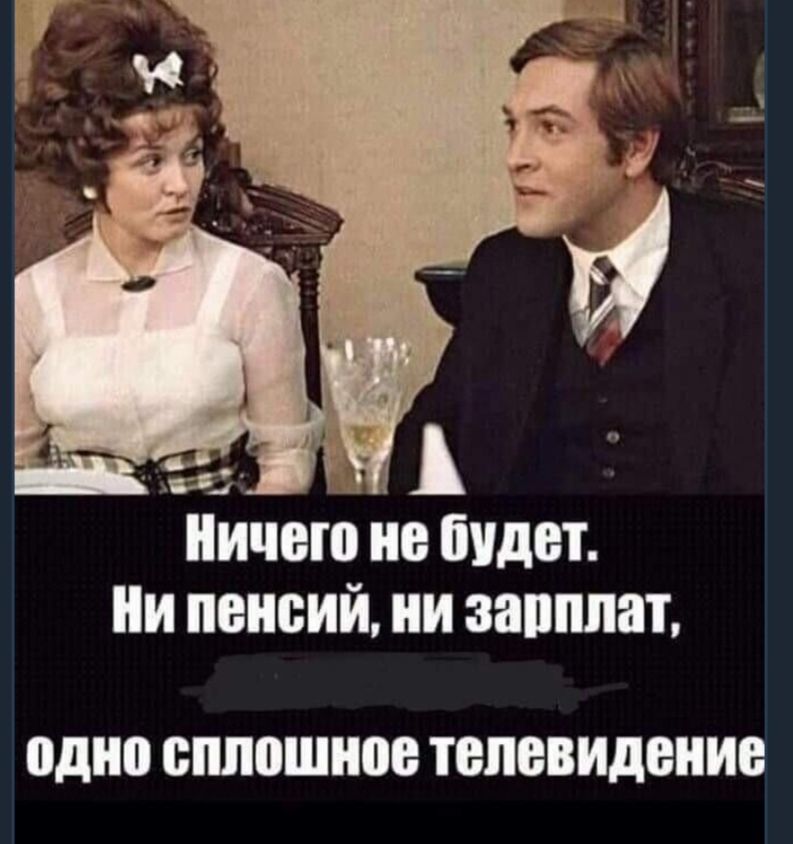 Ничего не будет. Ни пенсий, ни зарплат, одно сплошное телевидение