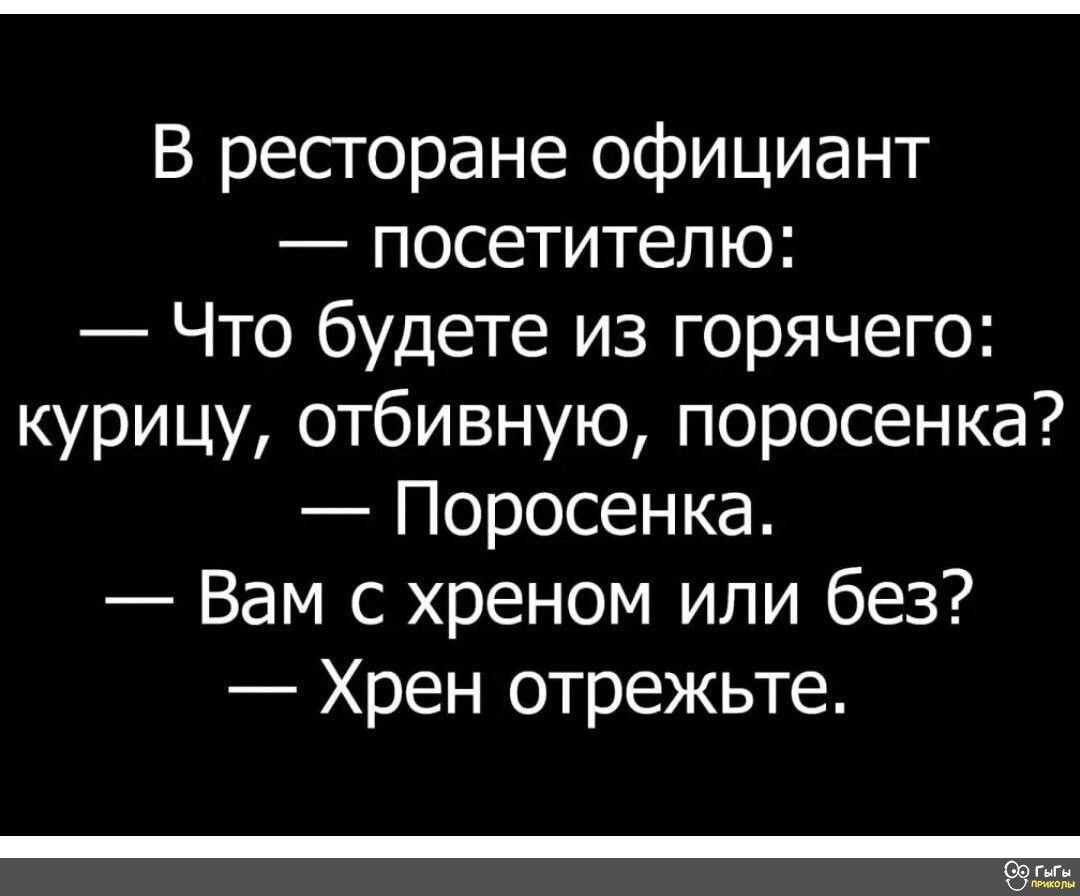 В ресгоране официант посетителю Что будете из горячего курицу отбивную поросенка Поросенка Вам с хреном или без Хрен отрежьте _