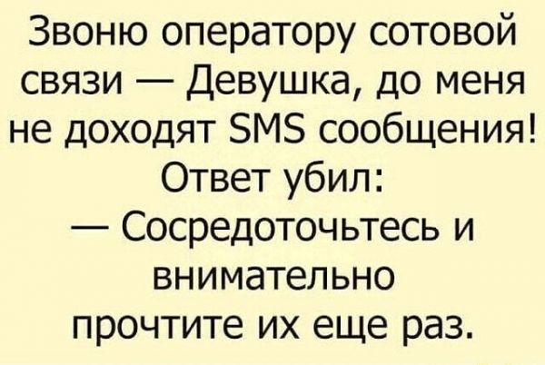 Звоню оператору сотовой связи Девушка до меня не доходят ЗМЗ сообщения Ответ убил Сосредоточьтесь и внимательно прочтите их еще раз