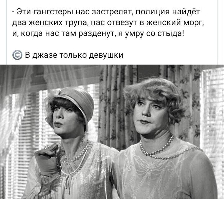 э гангстеры нас застрепят полиция найдёт два женских трупа нас отвезут в женский морг и когда нас там разденут я умру со стыда в джазе только девушки