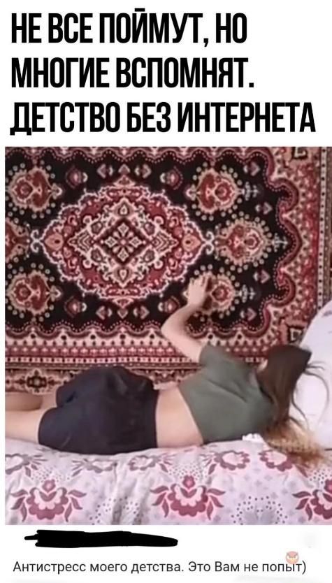 НЕ ВСЕ ППЙМУТ НП МНОГИЕ ВСППМНЯТ ДЕТСТВО БЕЗ ИНТЕРНЕТА Антистресс моего дечства Это Вам не попыт