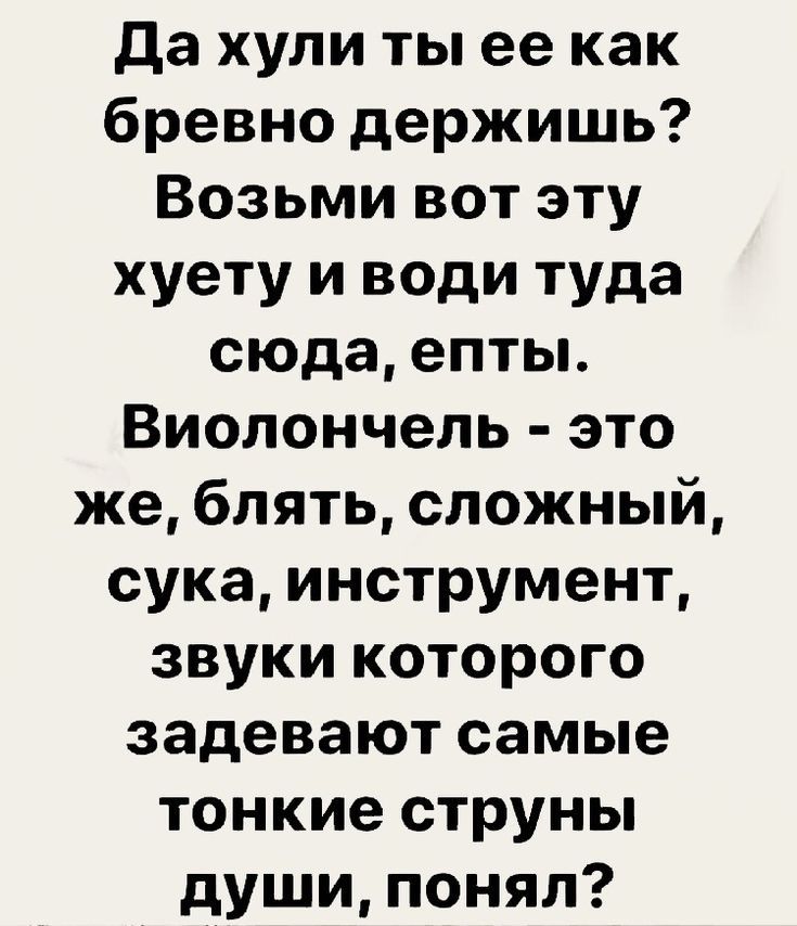 да хули ты ее как бревно держишь Возьми вот эту хуету и води туда сюда епты Виолончель это же блять сложный сука инструмент звуки которого задевают самые тонкие струны души понял
