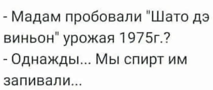 Мадам пробовали Шато дэ виньон урожая 1975г Однажды Мы спирт им запивали