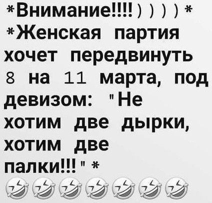 Внимание Женская партия хочет передвинуть 8 на 11 марта под девизом Не хотим две дырки хотим две палки