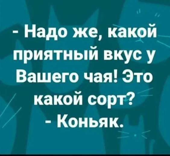 Надо же какой приятный вкус у Вашего чая Это какой сорт Коньяк