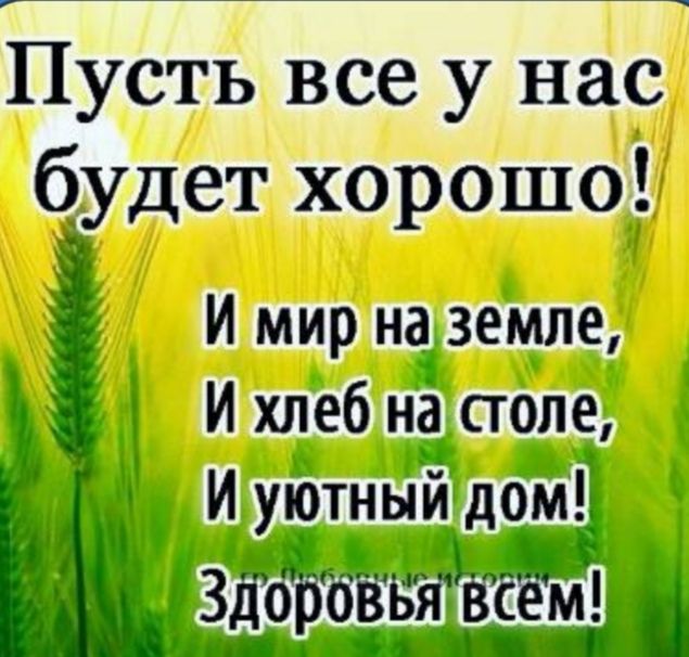 Ёусть все у нас будет хорошо И мир на земле И хлеб на столе И уютный дом зддрбвы віём