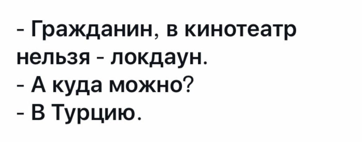 Гражданин в кинотеатр нельзя локдаун А куда можно В Турцию