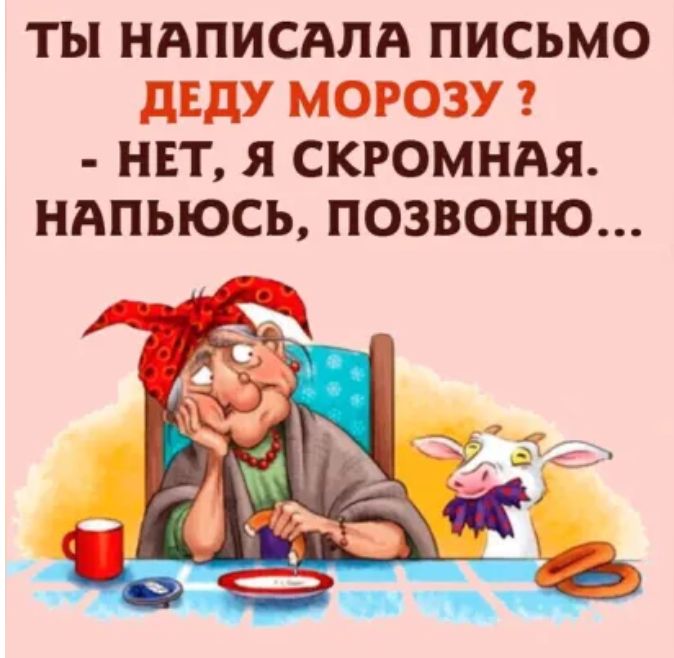 ТЫ НАПИСАПА ПИСЬМО дЕДУ МОРОЗУ НЕТ Я СКРОМНАЯ НАПЬЮСЬ ПОЗВОНЮ