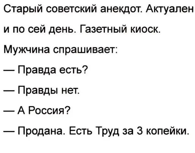 Старый советский анекдот Актуален и по сей день Газетный киоск Мужчина спрашивает Правда есть Правды нет А Россия Продана Есть Труд за 3 копейки