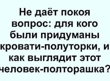 Не даёт покоя вопрос для кого были придуманы кровати полуторки и как выглядит этот человек полторашка