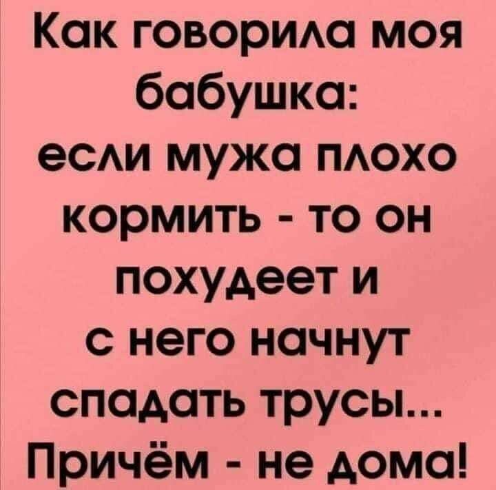 Как говорим моя бабушка ее мужа ПАОХО кормить то он похудеет и с него начнут спадсть трусы Причём не дома