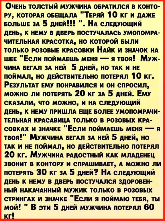 Очень толстый мужчинв оврвтился в конто ру которяя ОБЕЩАЛ Теряй 10 кг и МЖ БОЛЬШЕ зд 5 дней Нв следующий день к нет в дверь посту илшь умопомря чительнвя крвсоткв на которой выли только рок вые крясовки Нвйк и знвчок нв шее Если пойияешь меня и пол Муж чинв вегял зв ней 5 дней но ТАК и не поймвл но действительно потерял 10 кг Результят ему понрявился и он спросил можно ли потерять 20 кг ад 5 дней 