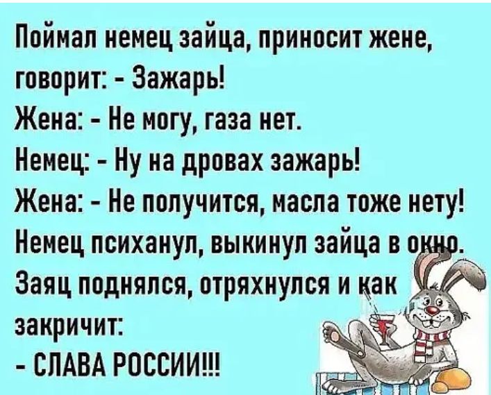 Ппйиап немец зайца приносит жене говорит Зажарь Жена Не могу газа мет Немец Ну на дровах зажарь Жена е получится иаспа тоже нету Немец психануп выкинул зайца в п замричит СЛАВА РОССИИ