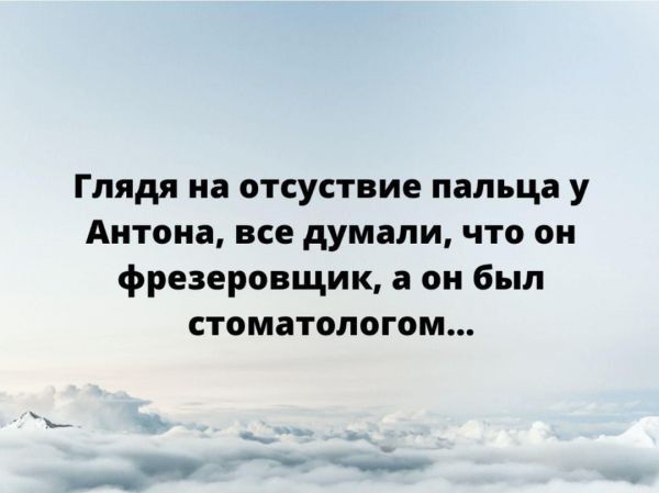 Глядя на отсуствие пальца у Антона все думали что он фрезеровщик а он был стоматологом