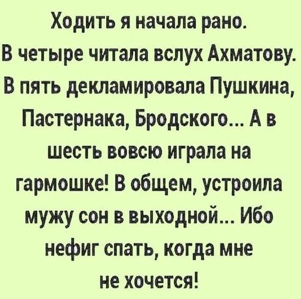 Ходить я начала рано В четыре читала вспух Ахматову В пять декламировала Пушкина Пастернака Бродского А в шесть вовсю играла на гармошке В общем устроила мужу сон в выходной Ибо нефиг спать когда мне не хочется