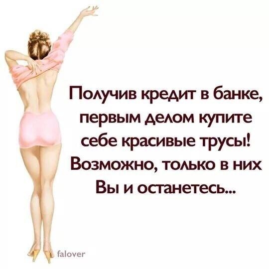 к Поучив кредит в банке первым Аеюм купите себе красивые трусы Возможно тоько в них Вы и останетесь