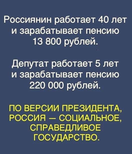 Россиянин работает 40 лет и зарабатывает пенсию 13 800 рублей Депутат работает 5 лет и зарабатывает пенсию 220 000 рублей ПО ВЕРСИИ ПРЕЗИДЕНТА РОССИЯ СОЦИАЛЬНОЕ СПРАВЕДЛИБОЕ ГОСУДАРСТВО