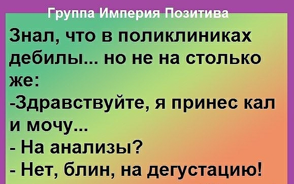 равствуйте я принес кал На анализы Нет блин на дегустацию