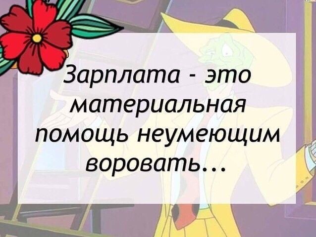 Зарплата это материальная помощь неумеющим воровать _ _ _