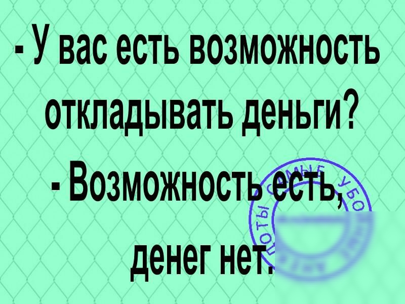У вас есть возможность откладывать деньги Возможност денег не оТЬ