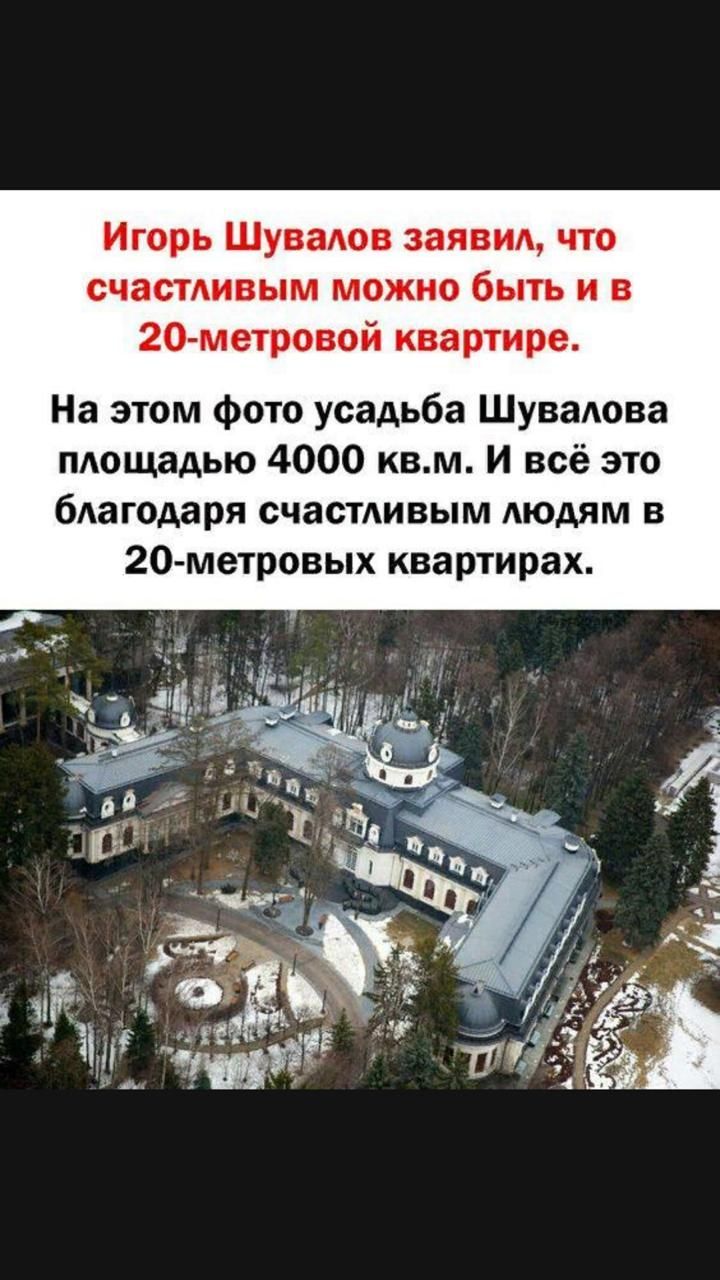 Игорь Шувадов заяви что счастдивым можно быть и в 20 метровой квартире На этом фото усадьба Шувалова мощадью 4000 квм И всё это бАагодаря счастдивым Аюдям в 20 метровых квартирах