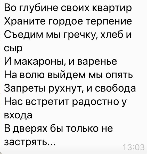 Во глубине своих квартир Храните гордое терпение Съедим мы гречку хлеб и сыр И макароны и варенье На волю выйдем мы опять Запреты рухнут и свобода Нас встретит радостно у входа В дверях бы только не застрять