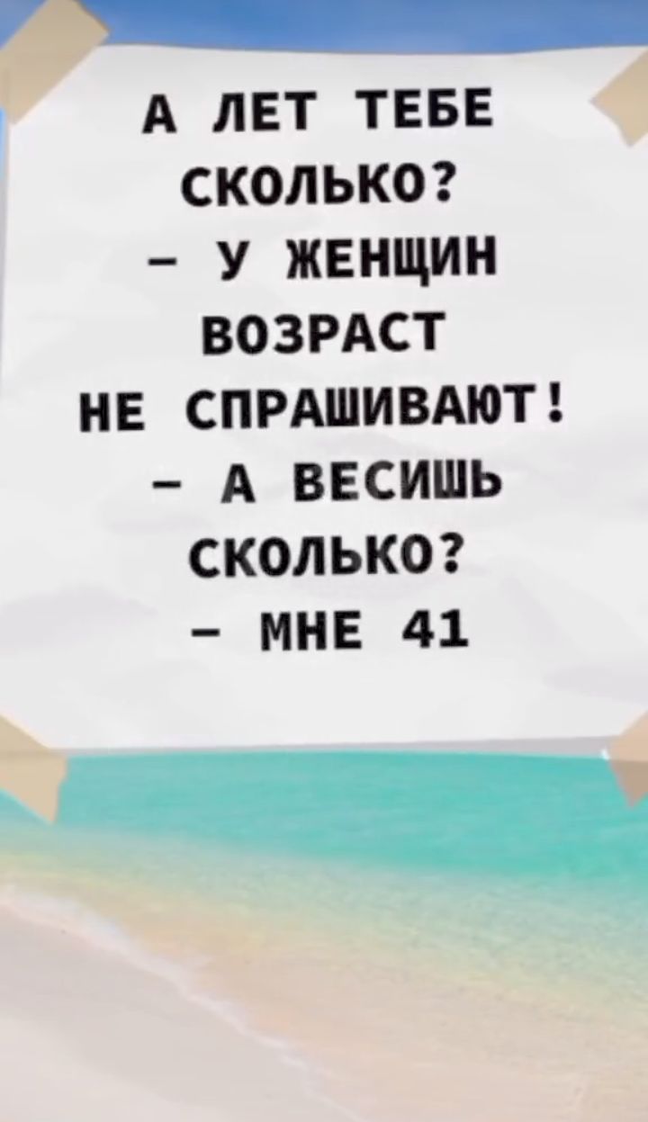 1 А лит ТЕБЕ сколько У женщин ВОЗРАСТ не СПРАШИВАЮТ А ввсишь скольког мне 41