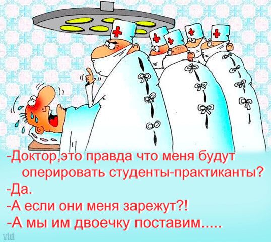 Докгорэто правда что м ня будут оперировать студентыпрактиканты Да А если они меня зарежут А мы им двоечку поставим