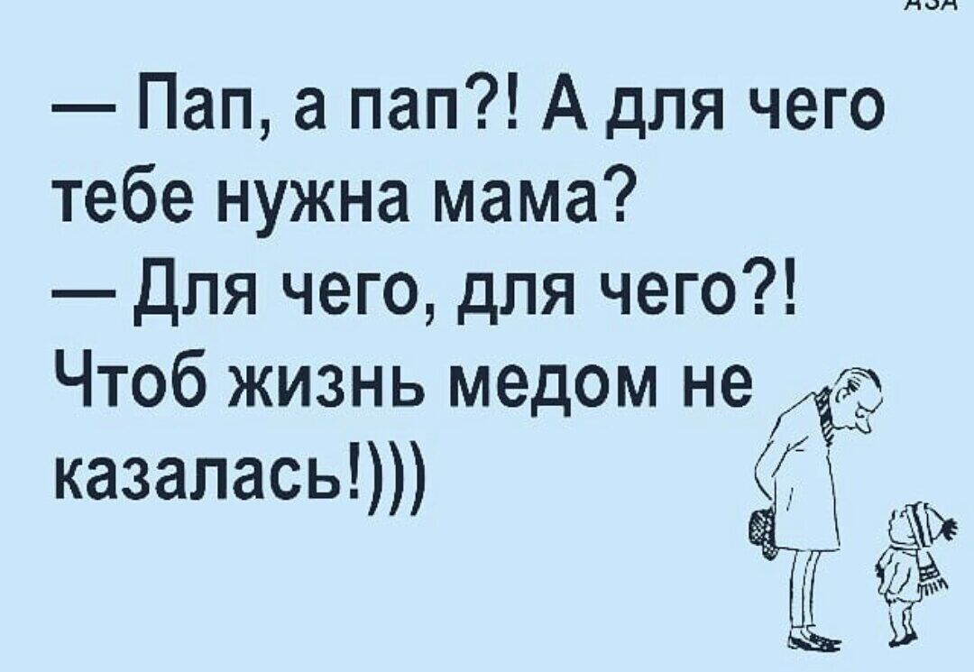 нон Пап а пап А для чего тебе нужна мама Для чего для чего Чтоб жизнь медом не казалась