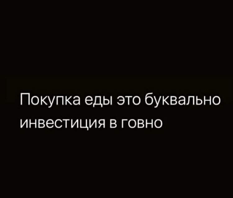 Покупка еды это буквально инвестиция в говно