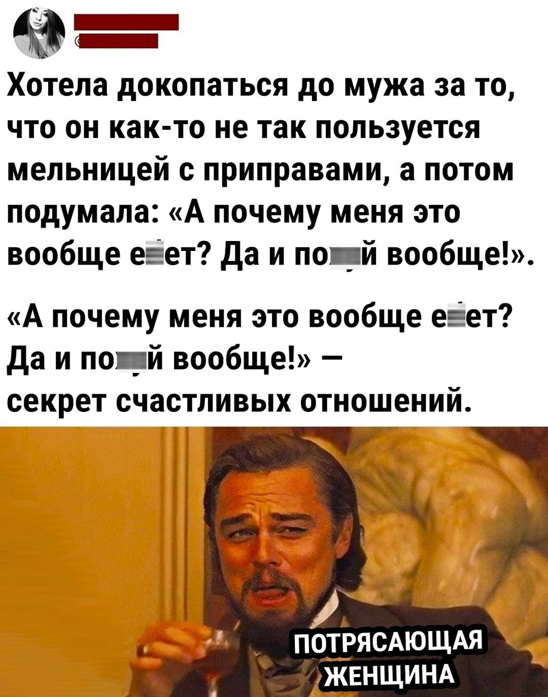 Хотела докопаться до мужа за то что он как то не так пользуется мельницей с приправами а потом подумала А почему меня это вообще е_ет да и по _й вообще А почему меня это вообще е ет да и по _й вообще секрет счастливых отношений по ЬЯСАЮЩАЯ ЖЕНЩИНА
