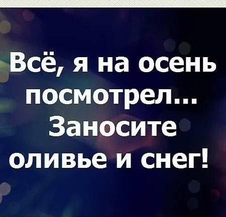 Всё я на осень посмотрел Заносите оливье и снег