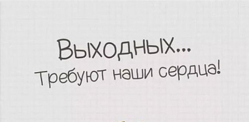 ВЫХОДНЫХ ТребуюТ наши сердца