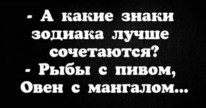 А какие знаки зодиака лучше сочетаются Рыбы пивом Овен мангалом