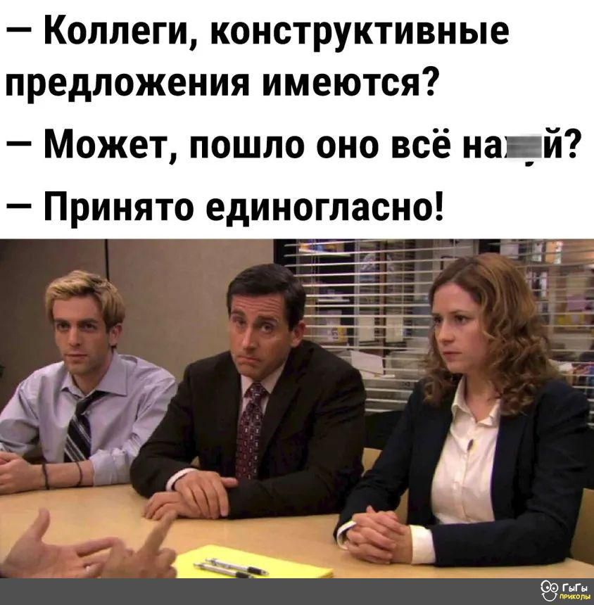 _ КОЛЛЕГИ КОНСТРУКТИВНЫЕ предложения ИМЕЮТСЯ Может пошло оно всё на _й Принято единогласно